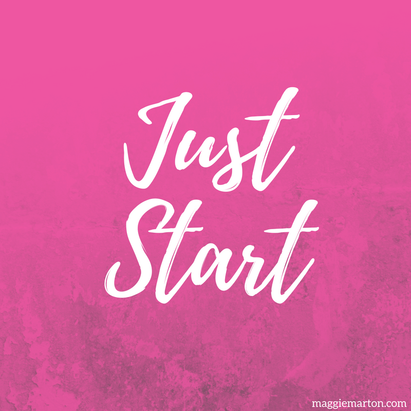 Just Start | MaggieMarton.com